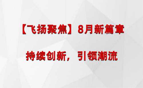 琼结【飞扬聚焦】8月新篇章 —— 持续创新，引领潮流