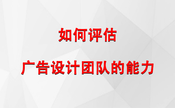 如何评估琼结广告设计团队的能力